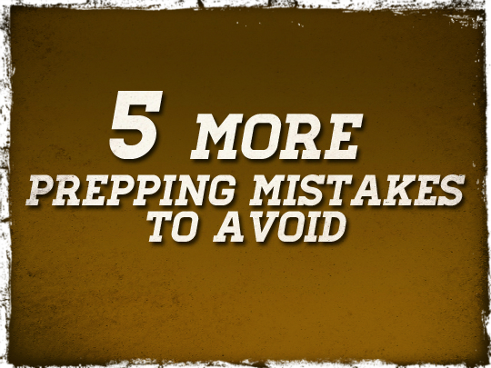 5 More Prepping Mistakes