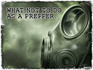 What Not To Do As a Prepper